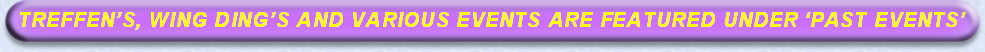 TREFFEN’S, WING DING’S AND VARIOUS EVENTS ARE FEATURED UNDER ‘PAST EVENTS’
